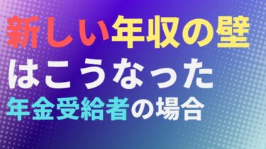 【税　社会保険】新しい年収の壁はこうなった　年金受給者の場合