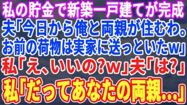 【スカッとする話】独身時代からの貯金で念願の庭付き一戸建てが完成すると夫「今日から両親と住むわｗお前の荷物は実家に送っておいたぞw」私「どうぞｗどうぞw」夫「え？」結果ｗ